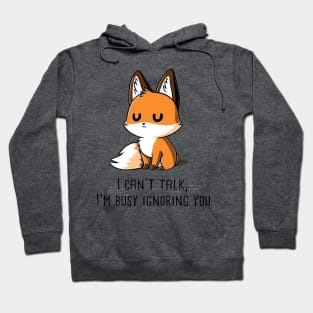 I CAN'T TALK, I'M BUSY IGNORING YOU. Drawing fox Hoodie